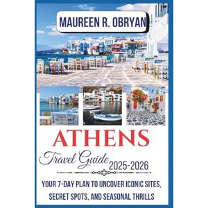 OBRYAN, MAUREEN R Athens Travel Guide 2025-2026: Your 7- Day Plan to Uncover Iconic Sites, Secret Spots, and Seasonal Thrills OBRYAN, MAUREEN R Athens Travel Guide 2025-2026: Your 7- Day Plan to Uncover Iconic Sites, Secret Spots, and Seasonal Thrills