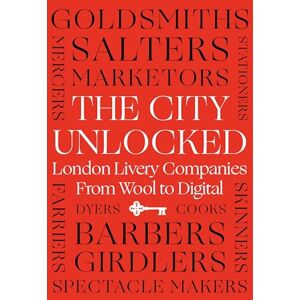 Willes, Margaret The City Unlocked: London Livery Companies from Wool to Digital Willes, Margaret The City Unlocked: London Livery Companies from Wool to Digital