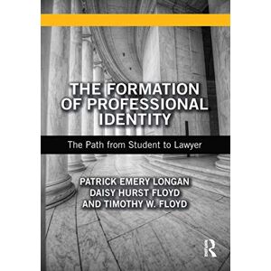 Longan, Patrick Emery The Formation of Professional Identity: The Path from Student to Lawyer Longan, Patrick Emery The Formation of Professional Identity: The Path from Student to Lawyer