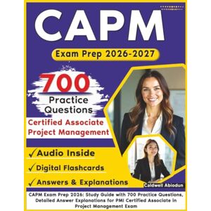 Abiodun, Caldwell CAPM Exam Prep 2026: Study Guide with 700 Practice Questions, Detailed Answer Explanations for PMI Certified Associate in Project Management Exam Abiodun, Caldwell CAPM Exam Prep 2026: Study Guide with 700 Practice Questions, Detailed Answer Explanations for PMI Certified Associate in Project Management Exam
