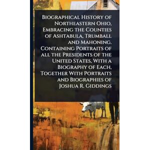 TBD Biographical History of Northeastern Ohio, Embracing the Counties of Ashtabula, Trumball and Mahoning. Containing Portraits of all the Presidents of ... and Biographies of Joshua R. Giddings TBD Biographical History of Northeastern Ohio, Embracing the Counties of Ashtabula, Trumball and Mahoning. Containing Portraits of all the Presidents of ... and Biographies of Joshua R. Giddings