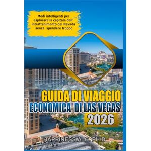 A.C. PH.D., Happiness GUIDA DI VIAGGIO ECONOMICA DI LAS VEGAS 2026: Modi intelligenti per esplorare la capitale dell'intrattenimento del Nevada senza spendere troppo A.C. PH.D., Happiness GUIDA DI VIAGGIO ECONOMICA DI LAS VEGAS 2026: Modi intelligenti per esplorare la capitale dell'intrattenimento del Nevada senza spendere troppo