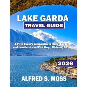 Moss, Alfr Alfred S. Lake Garda Travel Guide 2026: A First-Timer’s Companion to Italy’s Largest and Loveliest Lake With Maps, Pictures, & Tips Moss, Alfr Alfred S. Lake Garda Travel Guide 2026: A First-Timer’s Companion to Italy’s Largest and Loveliest Lake With Maps, Pictures, & Tips