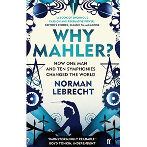 Norman Why Mahler?: How One Man and Ten Symphonies Changed the World Norman Why Mahler?: How One Man and Ten Symphonies Changed the World