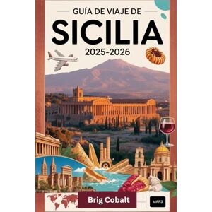 Cobalt, Brig Guía de viaje de Sicilia 2025-2026: Un libro detallado y práctico para experimentar la belleza, la cultura y las costas atemporales de Sicilia: ... ardiente del Monte Etna, el antiguo teatro Cobalt, Brig Guía de viaje de Sicilia 2025-2026: Un libro detallado y práctico para experimentar la belleza, la cultura y las costas atemporales de Sicilia: ... ardiente del Monte Etna, el antiguo teatro