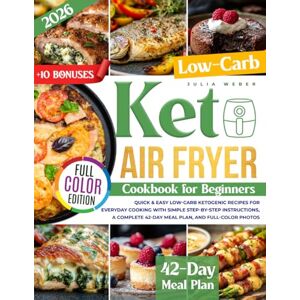 Weber Keto Air Fryer Cookbook for Beginners: Quick & Easy Low-Carb Ketogenic Recipes for Everyday Cooking with Simple Step-by-Step Instructions, a Complete 42-Day Meal Plan, and Full-Color Photos Weber Keto Air Fryer Cookbook for Beginners: Quick & Easy Low-Carb Ketogenic Recipes for Everyday Cooking with Simple Step-by-Step Instructions, a Complete 42-Day Meal Plan, and Full-Color Photos