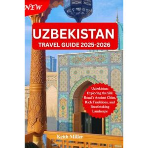 Miller, Keith Uzbekistan travel guide 2025-2026: Uzbekistan: Exploring the Silk Road’s Ancient Cities, Rich Traditions, and Breathtaking Landscape Miller, Keith Uzbekistan travel guide 2025-2026: Uzbekistan: Exploring the Silk Road’s Ancient Cities, Rich Traditions, and Breathtaking Landscape