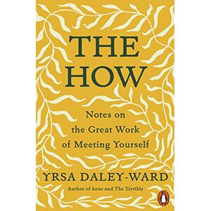 Daley-Ward, Yrsa The How: Notes on the Great Work of Meeting Yourself Daley-Ward, Yrsa The How: Notes on the Great Work of Meeting Yourself