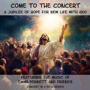 Bennett, Ms. Emma Come to The Concert: A Jubilee of Hope for New Life with God (Concerts in a Book) Bennett, Ms. Emma Come to The Concert: A Jubilee of Hope for New Life with God (Concerts in a Book)