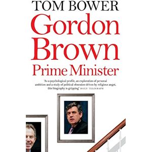 Bower, Tom Gordon Brown: ‘As a psychological profile, an exploration of personal ambition and a study of political obsession driven by religious angst, this biography is gripping’ Daily Telegraph Bower, Tom Gordon Brown: ‘As a psychological profile, an exploration of personal ambition and a study of political obsession driven by religious angst, this biography is gripping’ Daily Telegraph