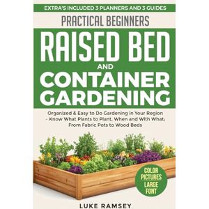 Ramsey, Luke Practical Beginners Raised Bed And Container Gardening: Organized & Easy to Do Gardening in Your Region – Know What Plants to Plant, When and With What; From Fabric Pots to Wood Beds. Ramsey, Luke Practical Beginners Raised Bed And Container Gardening: Organized & Easy to Do Gardening in Your Region – Know What Plants to Plant, When and With What; From Fabric Pots to Wood Beds.