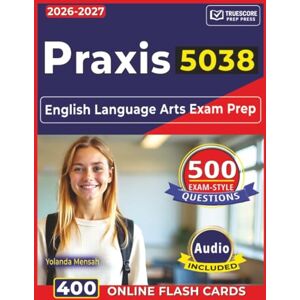 Mensah, Yolanda Praxis 5038: English Language Arts Exam Prep with 500 Domain-Aligned Questions Covering Literature, Language, Writing, and Reading Analysis Mensah, Yolanda Praxis 5038: English Language Arts Exam Prep with 500 Domain-Aligned Questions Covering Literature, Language, Writing, and Reading Analysis