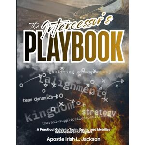 Jackson The Intercessor's Playbook: A Practical Guide to Train, Equip, and Mobilize Intercessors for Impact Jackson The Intercessor's Playbook: A Practical Guide to Train, Equip, and Mobilize Intercessors for Impact