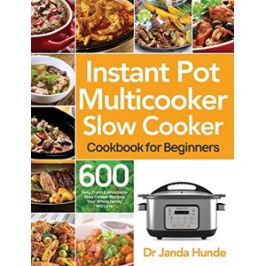 Hunde, Dr Janda Instant Pot Multicooker Slow Cooker Cookbook for Beginners: Easy, Fresh & Affordable 600 Slow Cooker Recipes Your Whole Family Will Love Hunde, Dr Janda Instant Pot Multicooker Slow Cooker Cookbook for Beginners: Easy, Fresh & Affordable 600 Slow Cooker Recipes Your Whole Family Will Love