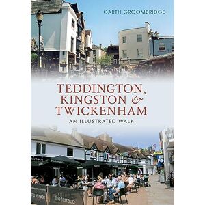 Groombridge, Garth Teddington, Kingston & Twickenham: An Illustrated Walk Groombridge, Garth Teddington, Kingston & Twickenham: An Illustrated Walk