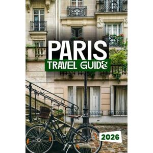 Dakarai, Leo PARIS TRAVEL GUIDE 2026: A Local’s Guide to Authentic Experiences, Top Attractions & Practical Travel Wisdom Dakarai, Leo PARIS TRAVEL GUIDE 2026: A Local’s Guide to Authentic Experiences, Top Attractions & Practical Travel Wisdom