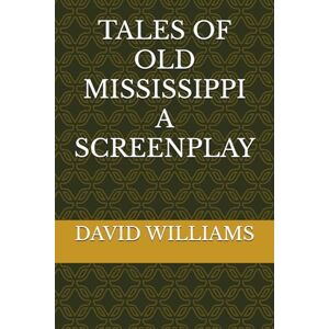 WILLIAMS, DAVID G. TALES OF OLD MISSISSIPPI A SCREENPLAY WILLIAMS, DAVID G. TALES OF OLD MISSISSIPPI A SCREENPLAY