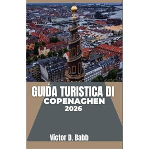 D. Babb, Victor GUIDA TURISTICA DI COPENAGHEN 2026: Incontri urbani, storie locali e angoli caratteristici della capitale danese D. Babb, Victor GUIDA TURISTICA DI COPENAGHEN 2026: Incontri urbani, storie locali e angoli caratteristici della capitale danese