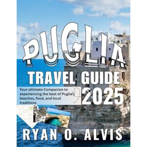 Alvis, Ryan O. Puglia Travel Guide 2025 (FULL COLOR): Your ultimate Companion to experiencing the best of Puglia's beaches, food, and local traditions Alvis, Ryan O. Puglia Travel Guide 2025 (FULL COLOR): Your ultimate Companion to experiencing the best of Puglia's beaches, food, and local traditions