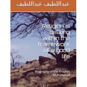عبداللطيف, عبداللطيف سعيد Religion is dealing within the framework of a good life: Biography of the Prophet Muhammad عبداللطيف, عبداللطيف سعيد Religion is dealing within the framework of a good life: Biography of the Prophet Muhammad