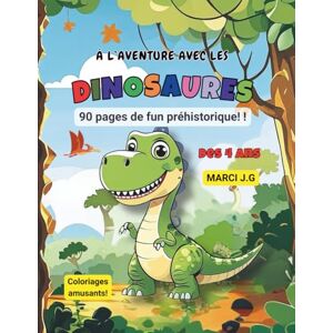 J.G, Marci Á l’aventure avec les dinosaures: Un livre de coloriage préhistorique à rugir de plaisir ! J.G, Marci Á l’aventure avec les dinosaures: Un livre de coloriage préhistorique à rugir de plaisir !