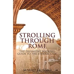 Erasmo, Professor Mario Strolling Through Rome: The Definitive Walking Guide to the Eternal City Erasmo, Professor Mario Strolling Through Rome: The Definitive Walking Guide to the Eternal City