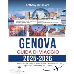 Lafreniere, Anthony Genova Guida Di Viaggio 2025-2026: Manuale Completo Di 40 Attrazioni Imperdibili Ed Esperienze Memorabili Per I Turisti Lafreniere, Anthony Genova Guida Di Viaggio 2025-2026: Manuale Completo Di 40 Attrazioni Imperdibili Ed Esperienze Memorabili Per I Turisti