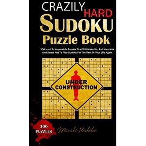 Hoshiko, Masaki Crazily Hard Sudoku Puzzle Book: 300 Hard To Impossible Puzzles That Will Make You Pull Your Hair And Swear Not To Play Sudoku For The Rest Of Your Life Again Hoshiko, Masaki Crazily Hard Sudoku Puzzle Book: 300 Hard To Impossible Puzzles That Will Make You Pull Your Hair And Swear Not To Play Sudoku For The Rest Of Your Life Again