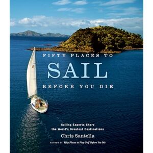 Santella, Chris Fifty Places to Sail Before You Die: Sailing Experts Share the World's Greatest Destinations Santella, Chris Fifty Places to Sail Before You Die: Sailing Experts Share the World's Greatest Destinations