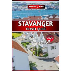 FURST, EMMETT G. STAVANGER TRAVEL GUIDE 2026: Essential Tips, Top Attractions, Fjord Adventures & Practical Itineraries for Exploring Norway’s Coastal Gem FURST, EMMETT G. STAVANGER TRAVEL GUIDE 2026: Essential Tips, Top Attractions, Fjord Adventures & Practical Itineraries for Exploring Norway’s Coastal Gem