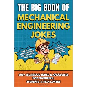 Koch, Dennis THE BIG BOOK OF MECHANICAL ENGINEERING JOKES: 300+ Hilarious Jokes, Stories & Anecdotes for Mechanical Engineers, Students & Tech Lovers Koch, Dennis THE BIG BOOK OF MECHANICAL ENGINEERING JOKES: 300+ Hilarious Jokes, Stories & Anecdotes for Mechanical Engineers, Students & Tech Lovers