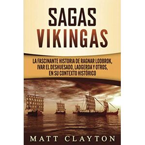 Clayton, Matt Sagas vikingas: La fascinante historia de Ragnar Lodbrok, Ivar el Deshuesado, Ladgerda y otros, en su contexto histórico Clayton, Matt Sagas vikingas: La fascinante historia de Ragnar Lodbrok, Ivar el Deshuesado, Ladgerda y otros, en su contexto histórico