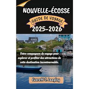 Langley, Everett J. NOUVELLE-ÉCOSSE GUIDE DE VOYAGE 2025-2026: Votre compagnon de voyage pour explorer et profiter des attractions de cette destination incontournable. Langley, Everett J. NOUVELLE-ÉCOSSE GUIDE DE VOYAGE 2025-2026: Votre compagnon de voyage pour explorer et profiter des attractions de cette destination incontournable.