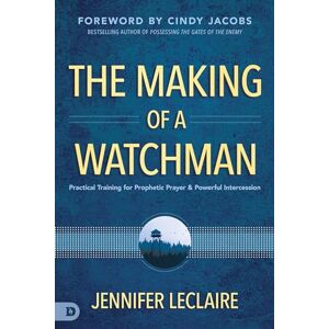 LeClaire, Jennifer The Making of a Watchman: Practical Training for Prophetic Prayer and Powerful Intercession LeClaire, Jennifer The Making of a Watchman: Practical Training for Prophetic Prayer and Powerful Intercession