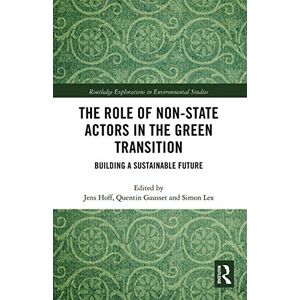 The Role of Non-State Actors in the Green Transition: Building a Sustainable Future (Routledge Explorations in Environmental Studies) The Role of Non-State Actors in the Green Transition: Building a Sustainable Future (Routledge Explorations in Environmental Studies)
