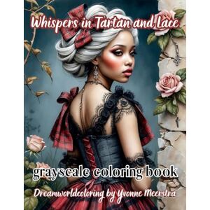 meerstra, yvonne whispers in tartan and lace: A Grayscale Coloring Book of Fantasy Portraits in Gothic Romance and Highland Style meerstra, yvonne whispers in tartan and lace: A Grayscale Coloring Book of Fantasy Portraits in Gothic Romance and Highland Style