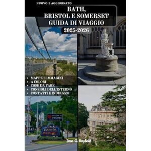 Rayfield, Jose BATH, BRISTOL E SOMERSET GUIDA DI VIAGGIO: Il manuale completo del viaggiatore nella città romana, nel porto boemo e nel cuore rurale dell'Inghilterra. Rayfield, Jose BATH, BRISTOL E SOMERSET GUIDA DI VIAGGIO: Il manuale completo del viaggiatore nella città romana, nel porto boemo e nel cuore rurale dell'Inghilterra.