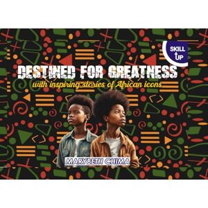 Chima, Marybeth Destined for Greatness: With inspiring stories of African icons Chima, Marybeth Destined for Greatness: With inspiring stories of African icons
