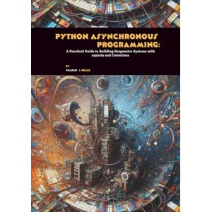 J. Drake, Charles Python Asynchronous Programming: A Practical Guide to Building Responsive Systems with asyncio and Coroutines J. Drake, Charles Python Asynchronous Programming: A Practical Guide to Building Responsive Systems with asyncio and Coroutines