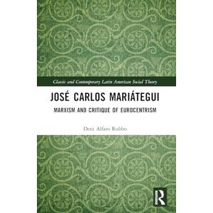 Rubbo, Deni Alfaro José Carlos Mariátegui: Marxism and Critique of Eurocentrism (Classic and Contemporary Latin American Social Theory) Rubbo, Deni Alfaro José Carlos Mariátegui: Marxism and Critique of Eurocentrism (Classic and Contemporary Latin American Social Theory)