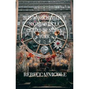 NICOLE, REBECCA 2025/26 NOCHEVIEJA Y NAVIDAD EN LA CIUDAD DE NUEVA YORK: La guía de viajes definitiva para las vacaciones de verano para familias, parejas y aventureros en solitario. NICOLE, REBECCA 2025/26 NOCHEVIEJA Y NAVIDAD EN LA CIUDAD DE NUEVA YORK: La guía de viajes definitiva para las vacaciones de verano para familias, parejas y aventureros en solitario.