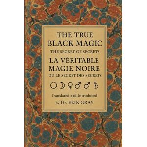 Gray, Dr. Erik La Véritable Magie Noire (The True Black Magic): The Secret of Secrets Gray, Dr. Erik La Véritable Magie Noire (The True Black Magic): The Secret of Secrets