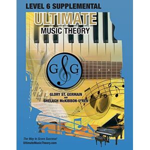 St. Germain, Glory LEVEL 6 Supplemental Workbook Ultimate Music Theory: The LEVEL 6 Supplemental Workbook is designed to be completed with the Intermediate Rudiments Workbook.: 28 (Umt Supplemental Workbook) St. Germain, Glory LEVEL 6 Supplemental Workbook Ultimate Music Theory: The LEVEL 6 Supplemental Workbook is designed to be completed with the Intermediate Rudiments Workbook.: 28 (Umt Supplemental Workbook)