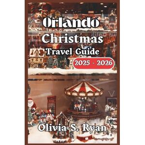 S. Ryan, Olivia Orlando Christmas Travel Guide 2025 2026: Discover Holiday Magic, Seasonal Events, and Family-Friendly Adventures S. Ryan, Olivia Orlando Christmas Travel Guide 2025 2026: Discover Holiday Magic, Seasonal Events, and Family-Friendly Adventures