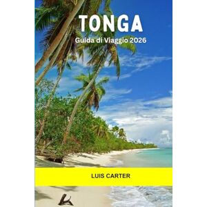 Carter, Luis Tonga Guida di Viaggio 2026: Giro tra le isole, avvistamento di balene, barriere coralline, cultura antica e avventura fuori dagli schemi nel Regno del Pacifico meridionale Carter, Luis Tonga Guida di Viaggio 2026: Giro tra le isole, avvistamento di balene, barriere coralline, cultura antica e avventura fuori dagli schemi nel Regno del Pacifico meridionale