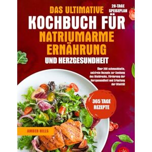 HILLS, AMBER DAS ULTIMATIVE KOCHBUCH FÜR NATRIUMARME ERNÄHRUNG UND HERZGESUNDHEIT: Über 200 schmackhafte, salzfreie Rezepte zur Senkung des Blutdrucks, Förderung der Herzgesundheit und Erhaltung der Vitalität HILLS, AMBER DAS ULTIMATIVE KOCHBUCH FÜR NATRIUMARME ERNÄHRUNG UND HERZGESUNDHEIT: Über 200 schmackhafte, salzfreie Rezepte zur Senkung des Blutdrucks, Förderung der Herzgesundheit und Erhaltung der Vitalität