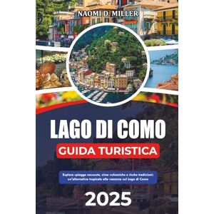 MILLER, NAOMI D. LAGO DI COMO GUIDA TURISTICA 2025: Esplora spiagge nascoste, cime vulcaniche e ricche tradizioni: un'alternativa tropicale alle vacanze sul Lago di Como MILLER, NAOMI D. LAGO DI COMO GUIDA TURISTICA 2025: Esplora spiagge nascoste, cime vulcaniche e ricche tradizioni: un'alternativa tropicale alle vacanze sul Lago di Como