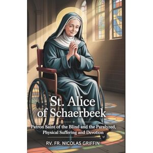 Griffin St. Alice of Schaerbeek: patron saint of the blind and the paralyzed, physical suffering and devotion Griffin St. Alice of Schaerbeek: patron saint of the blind and the paralyzed, physical suffering and devotion