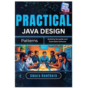 HAWTHORN, AMARA Practical Java Design Patterns: Building Reusable and Extensible Software HAWTHORN, AMARA Practical Java Design Patterns: Building Reusable and Extensible Software