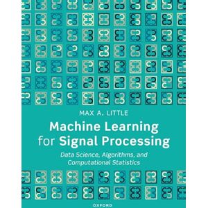 Little, Prof Max A. Machine Learning for Signal Processing: Data Science, Algorithms, and Computational Statistics Little, Prof Max A. Machine Learning for Signal Processing: Data Science, Algorithms, and Computational Statistics